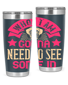Whoa I’m Gonna Need To See Some ID Style 8#- dog- Tumbler