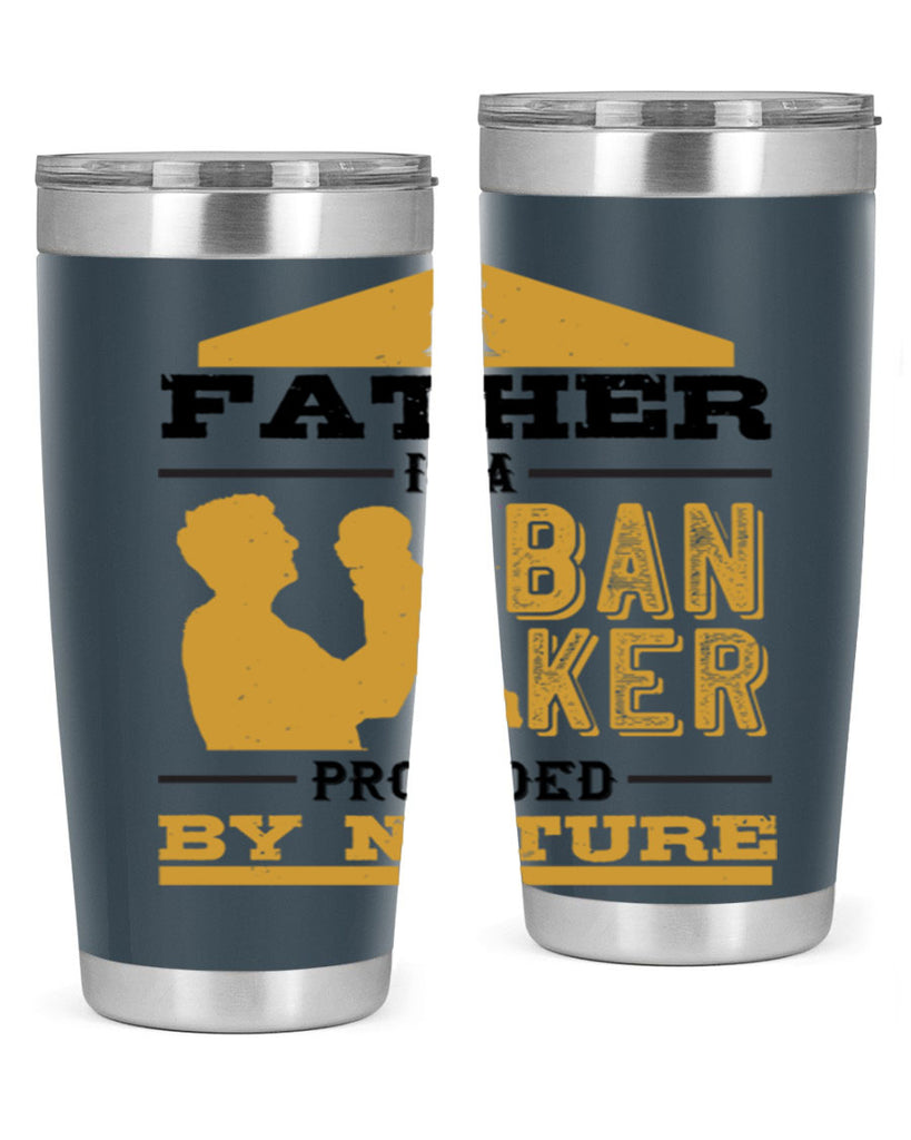 a father is a banker provided by nature 272#- fathers day- Tumbler