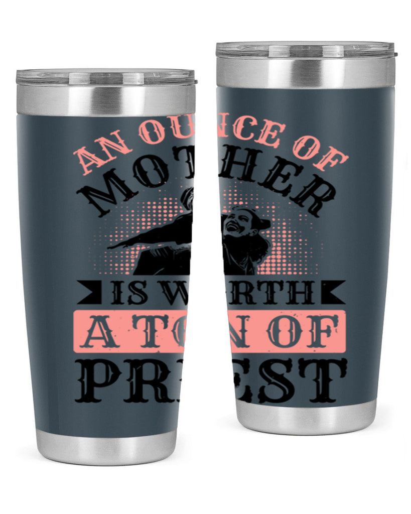 an ounce of mother is worth a ton of priest 1#- mothers day- Tumbler