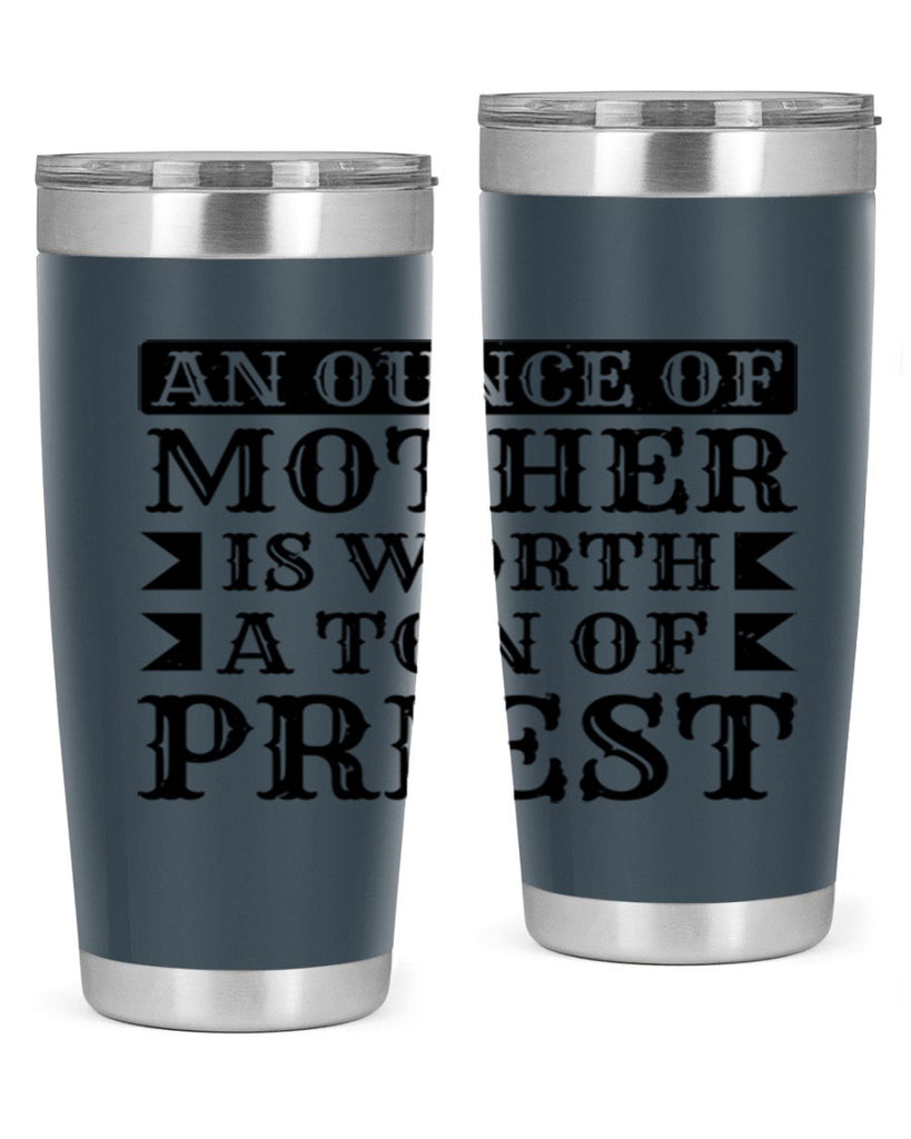 an ounce of mother is worth a ton of priest 97#- mothers day- Tumbler