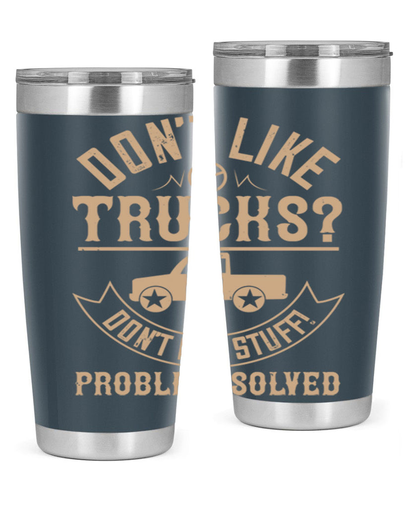 dont like truck dont buy stuff problem solved Style 6#- truck driver- tumbler