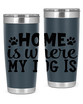 home is where my dog is Style 85#- dog- Tumbler