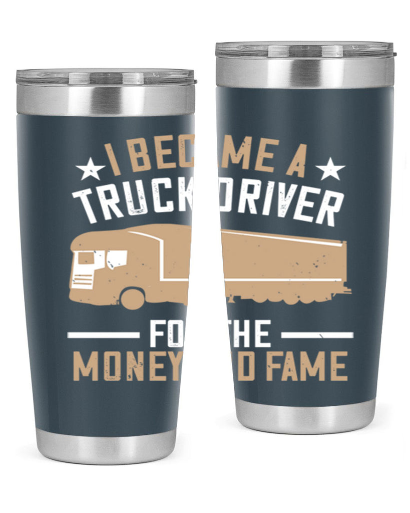 i became a truck driver for the money and fame Style 45#- truck driver- tumbler