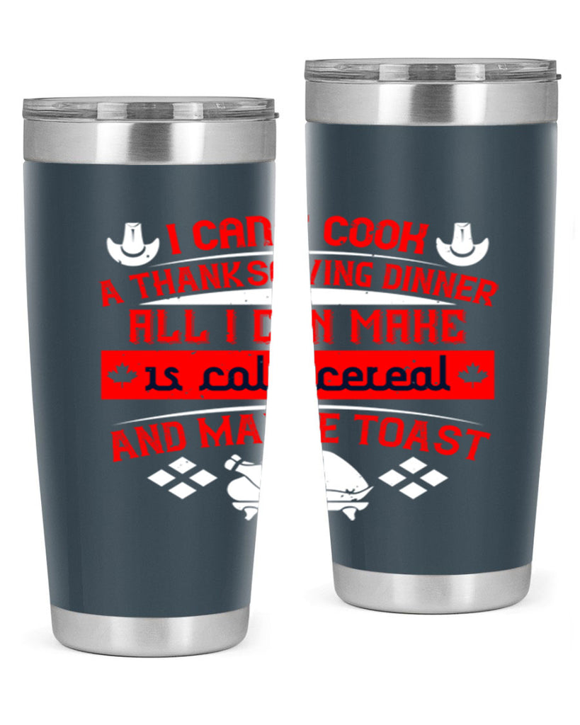 i can’t cook a thanksgiving dinner all i can make is cold cereal and maybe toast 31#- thanksgiving- Tumbler