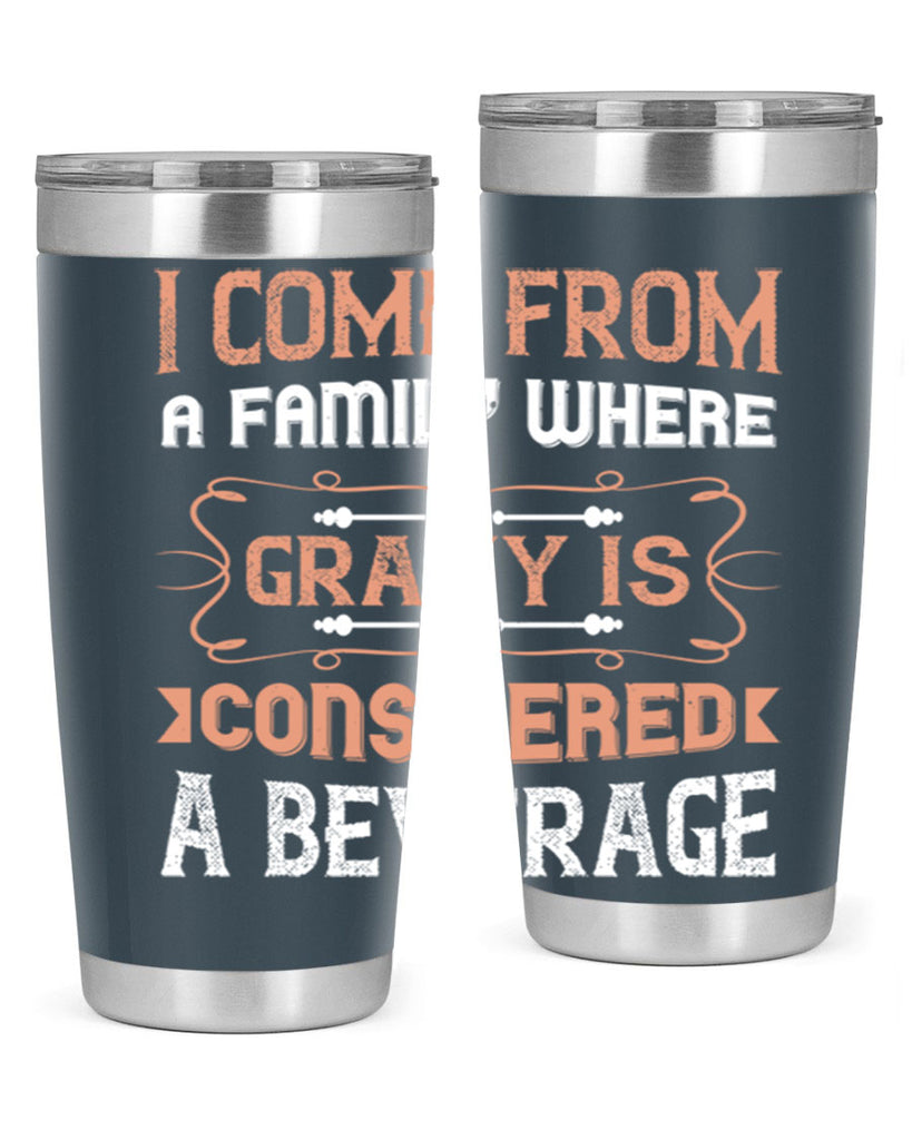 i come from a family where gravy is considered a beverage 30#- thanksgiving- Tumbler