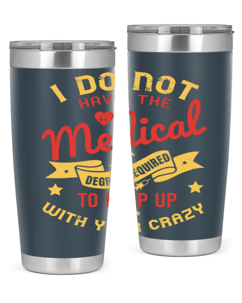 i do not have the medical degree required to keep up with your crazy Style 48#- medical- tumbler