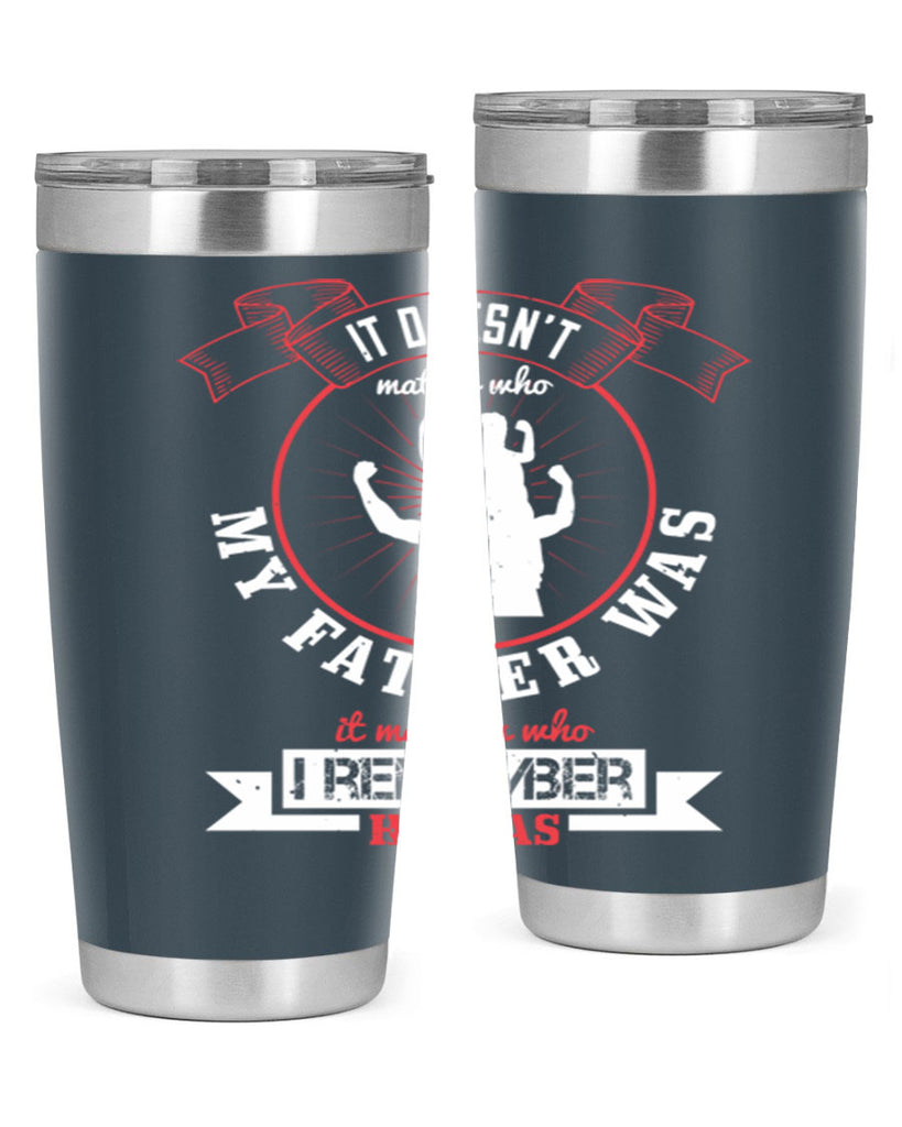 it doesn’t matter who my 203#- fathers day- Tumbler