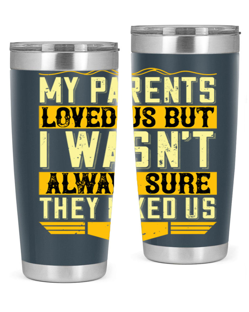 my parents loved us but i wasn’t always sure they liked us 36#- Parents Day- Tumbler