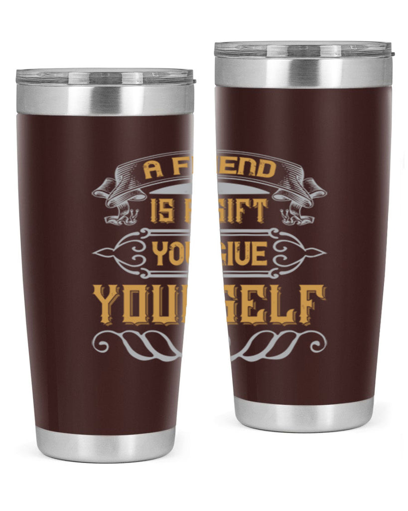 A friend is a gift you give yourself Style 91#- Best Friend- Tumbler