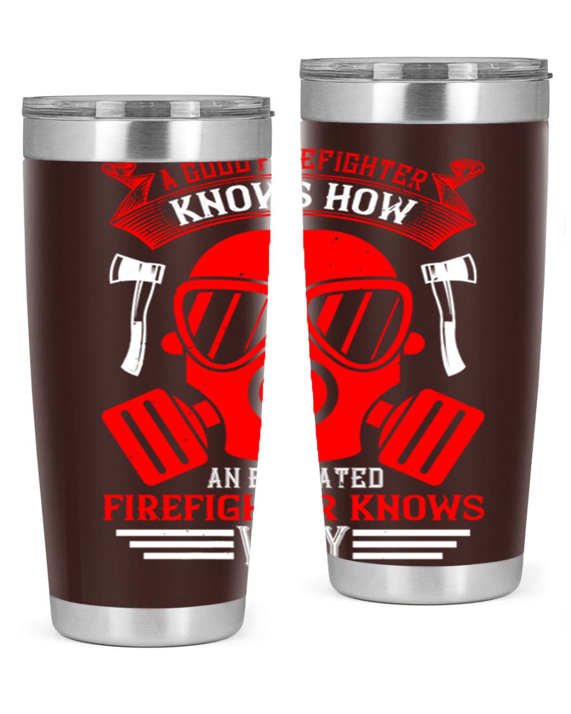A good firefighter knows how an educated firefighter knows why Style 95#- fire fighter- tumbler