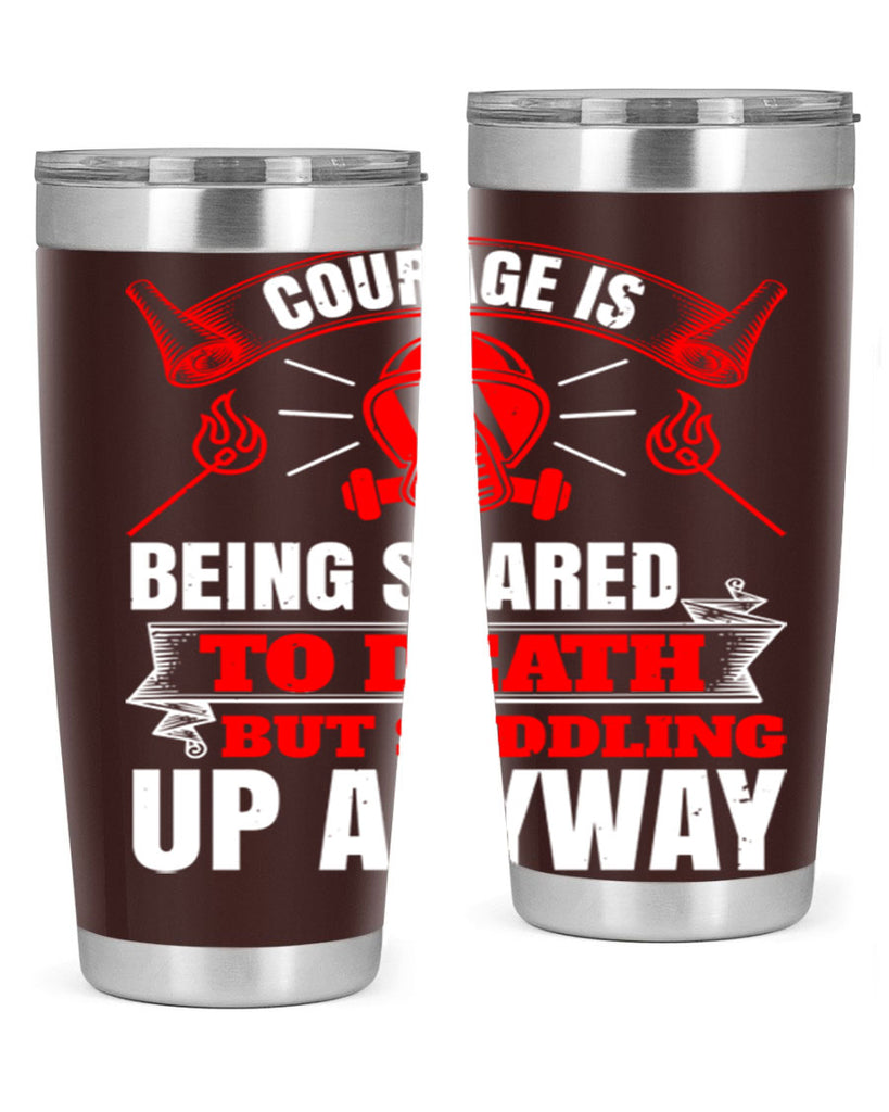 Courage is being scared to death but saddling up anyway Style 87#- fire fighter- tumbler