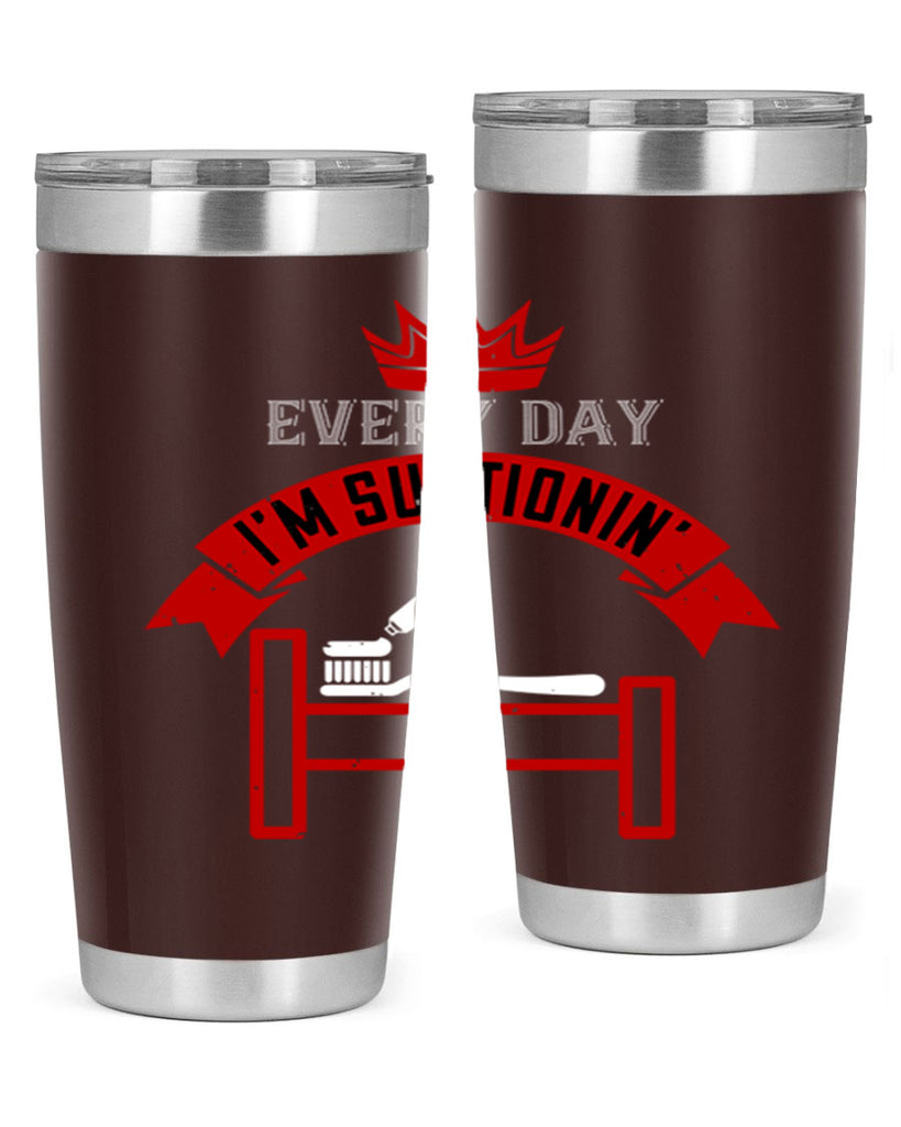 Every day im suctionin Style 41#- dentist- tumbler