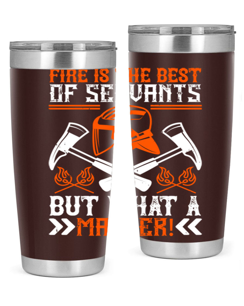 Fire is the best of servants but what a master Style 79#- fire fighter- tumbler