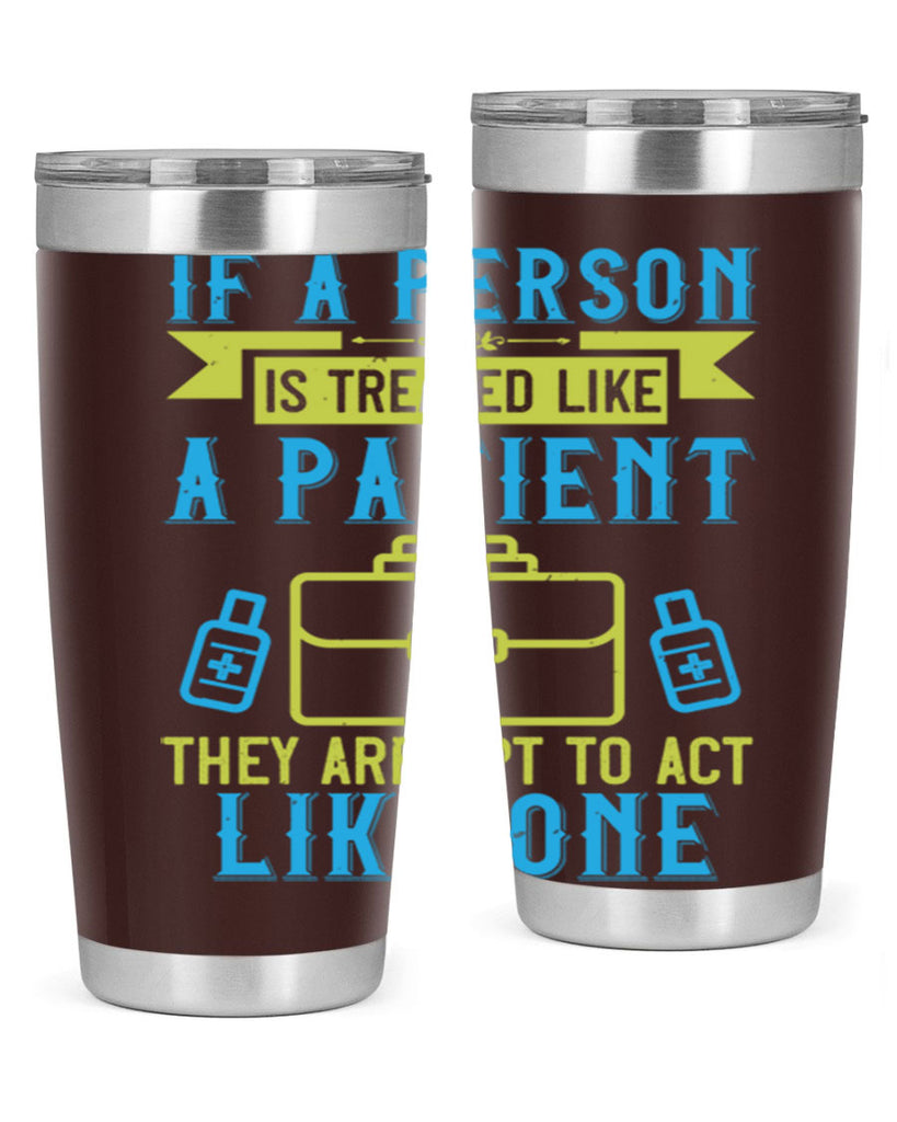 If a person is treated like a patient they are apt to act like one Style 40#- medical- tumbler