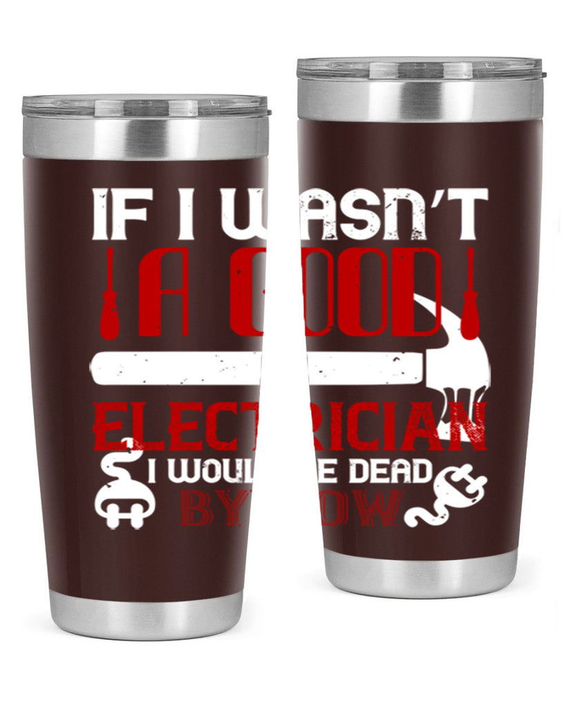 If i wasnt a good electrician i would be dead by now Style 32#- electrician- tumbler
