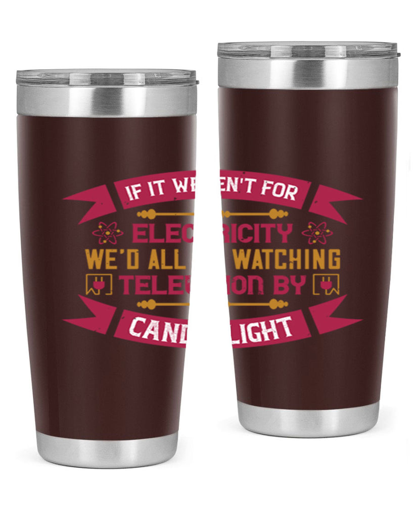 If it werent for electricity wed all be watching television candlelight Style 30#- electrician- tumbler