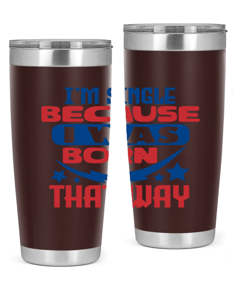 Im single because i was born that way Style 16#- Fourt Of July- Tumbler