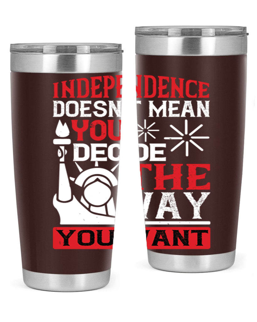 Independence doesnt mean you decide the way you want Style 120#- Fourt Of July- Tumbler