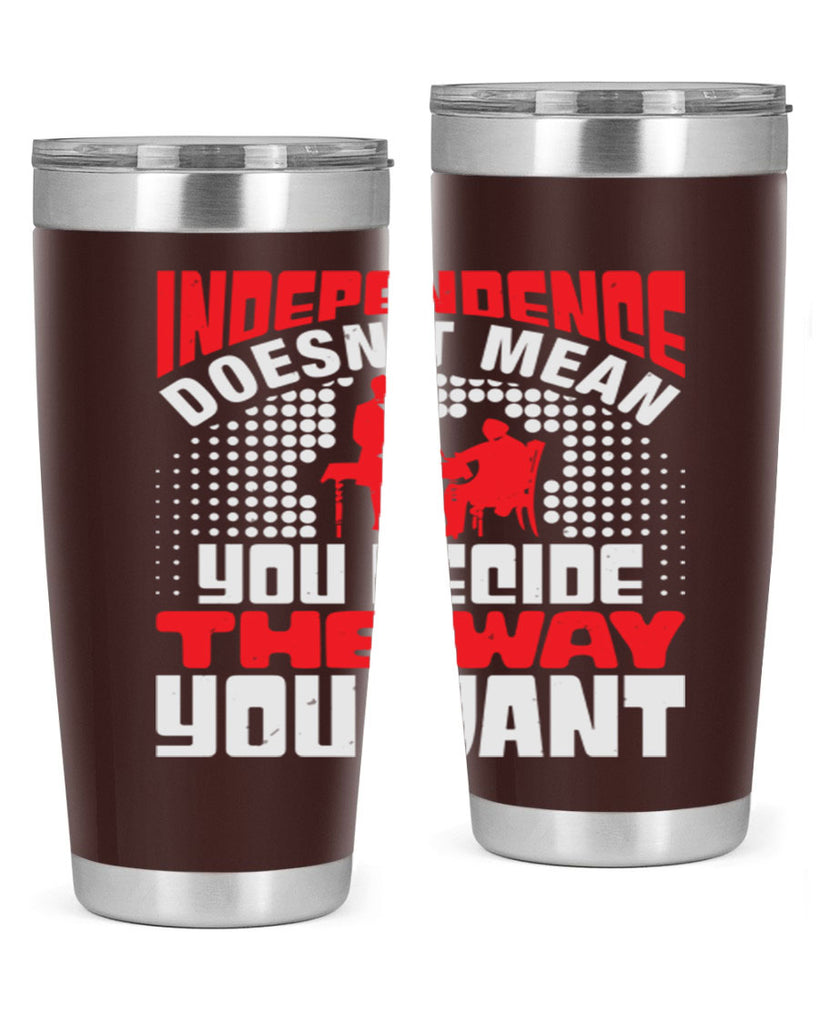 Independence doesnt mean you decide the way you want Style 21#- Fourt Of July- Tumbler