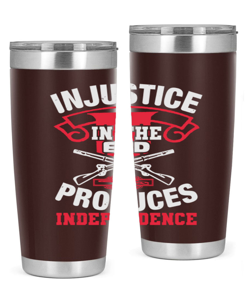 Injustice in the end produces independence Style 31#- Fourt Of July- Tumbler