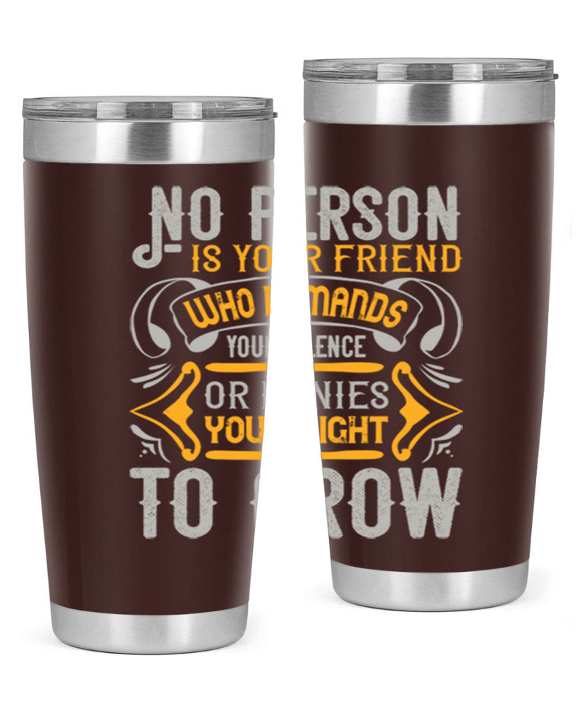 No person is your friend who demands your silence or denies your right to grow Style 63#- Best Friend- Tumbler