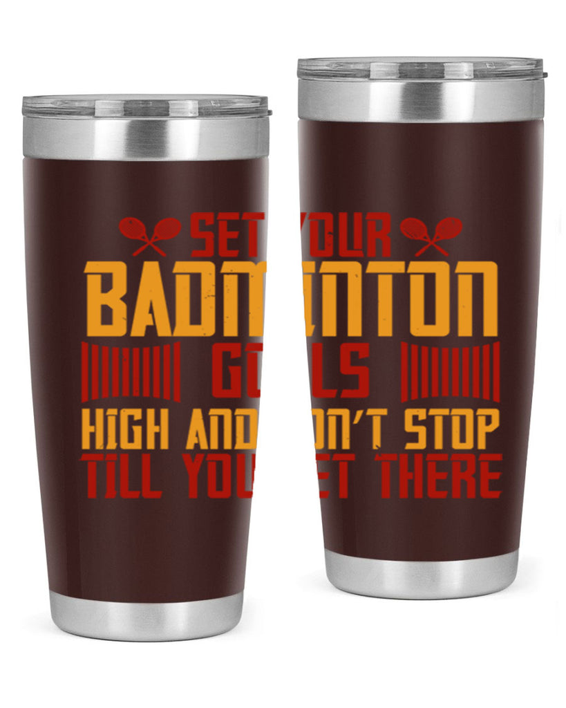 Set your badminton goals high and don’t stop till you get there 1873#- badminton- Tumbler