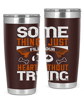 Some things just fill your Heart Without Trying Style 149#- dog- Tumbler