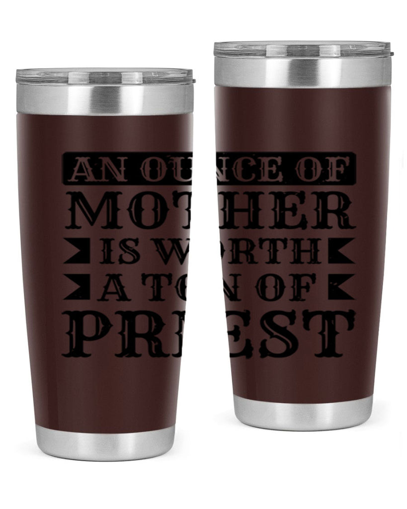 an ounce of mother is worth a ton of priest 97#- mothers day- Tumbler