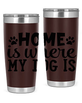 home is where my dog is Style 85#- dog- Tumbler
