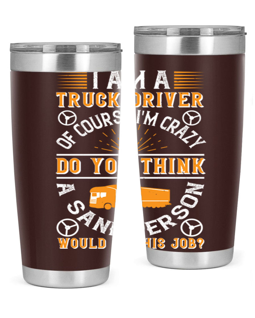 i am a truck driver of course im z Style 47#- truck driver- tumbler