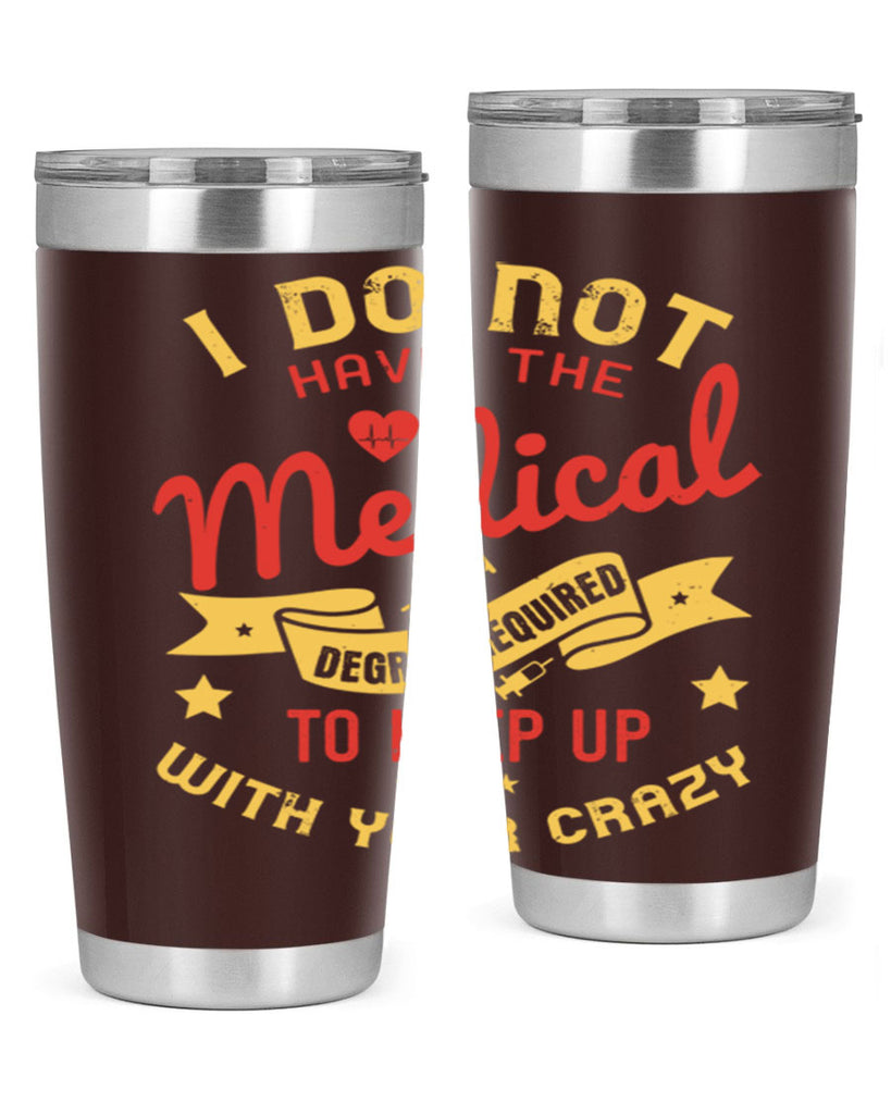 i do not have the medical degree required to keep up with your crazy Style 48#- medical- tumbler
