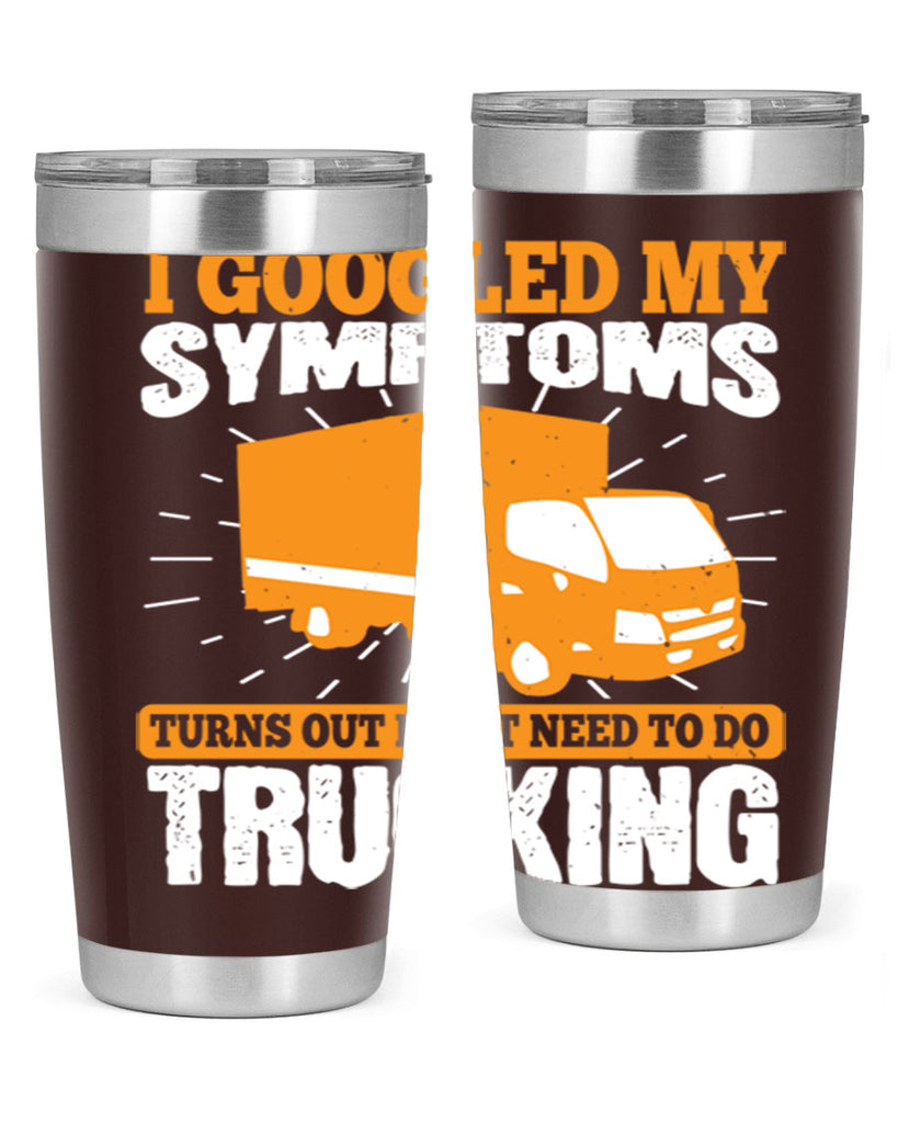 i googled my symptoms turns out i just need to do trucking Style 44#- truck driver- tumbler