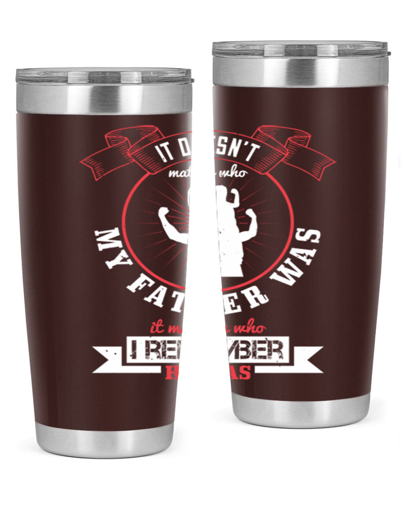 it doesn’t matter who my 203#- fathers day- Tumbler