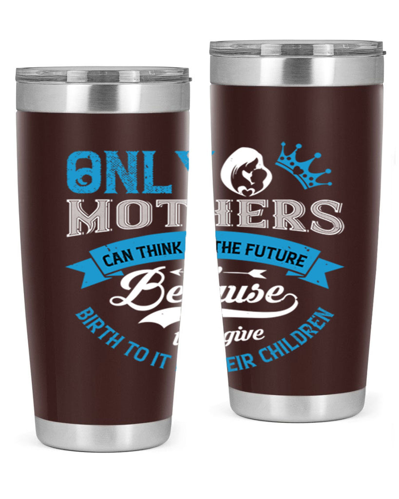 only mothers can think of the future 37#- mothers day- Tumbler