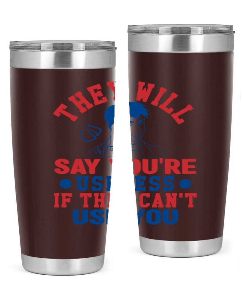 they will say youre useless Style 45#- Fourt Of July- Tumbler