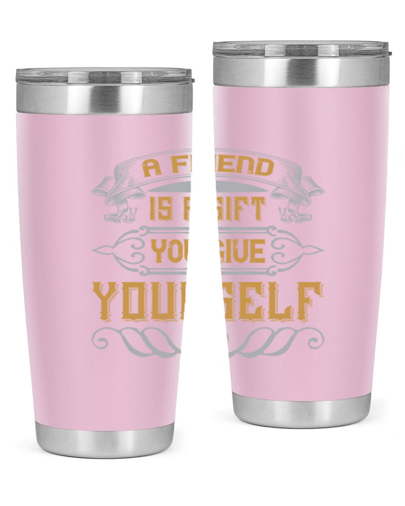 A friend is a gift you give yourself Style 91#- Best Friend- Tumbler
