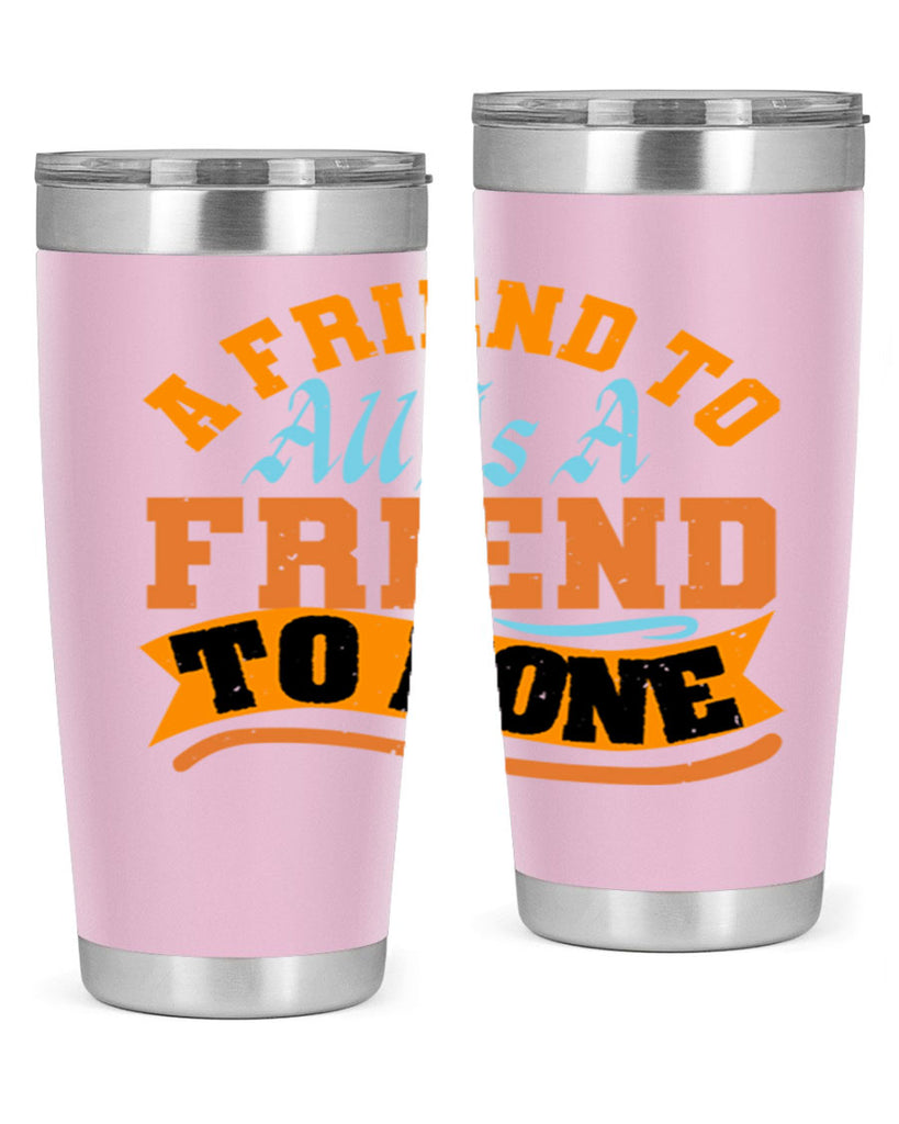 A friend to all is a friend to none Style 112#- Best Friend- Tumbler