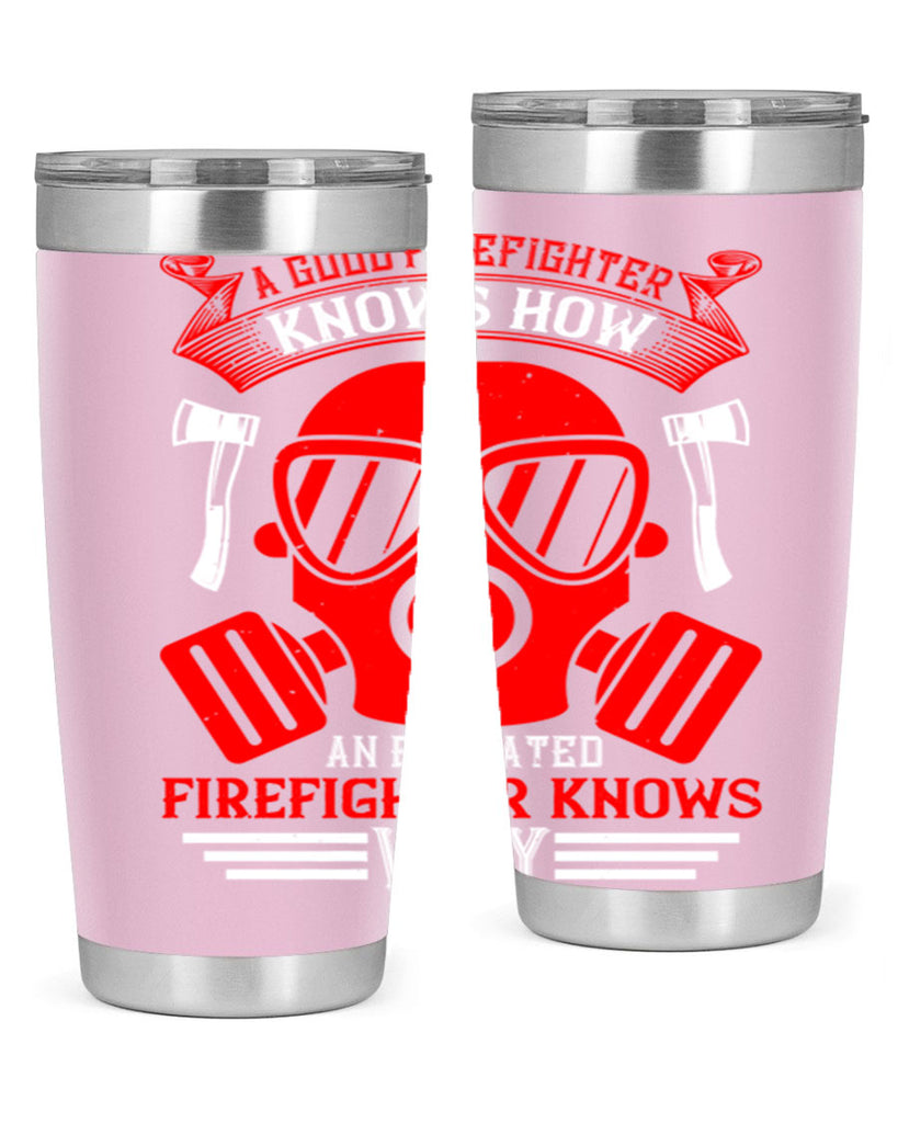 A good firefighter knows how an educated firefighter knows why Style 95#- fire fighter- tumbler