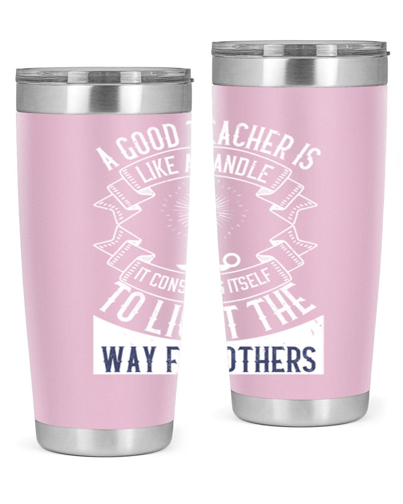 A good teacher is like a candle IT CONSUMES itself to light the way for others Style 111#- teacher- tumbler
