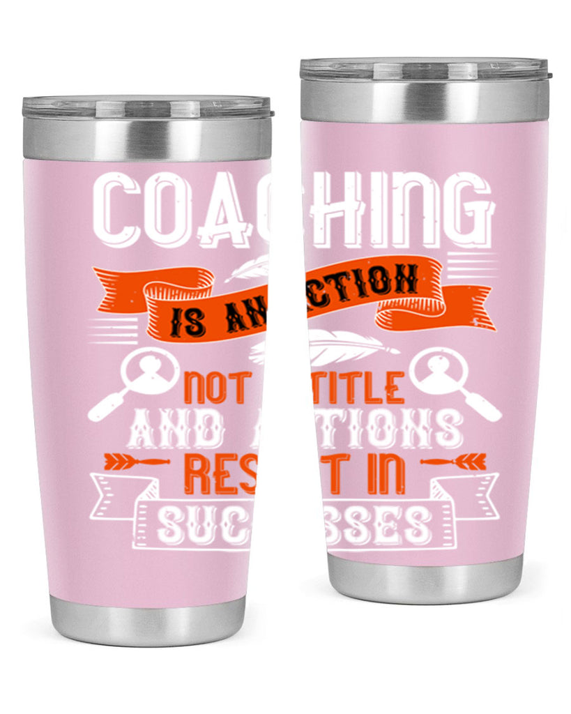 Coaching is an action not a title and actions result in successes Style 47#- coaching- tumbler