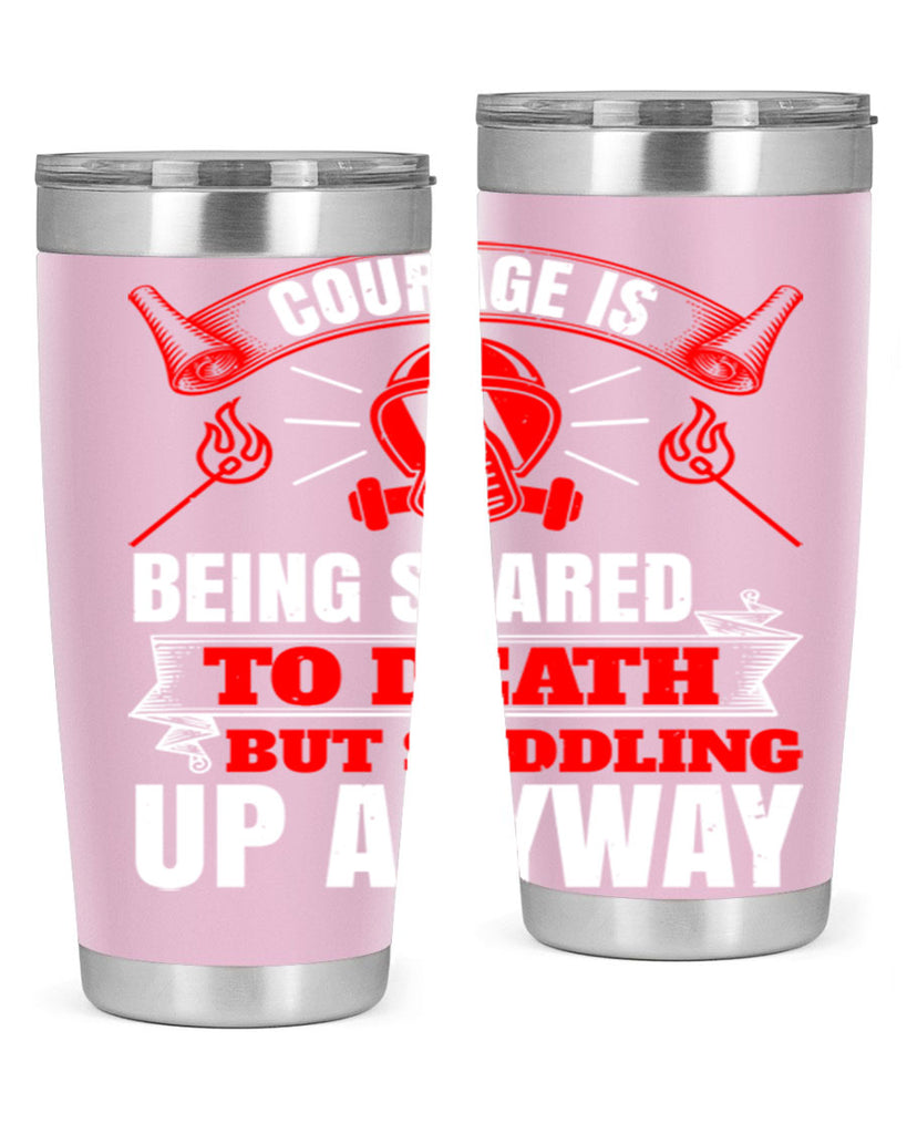 Courage is being scared to death but saddling up anyway Style 87#- fire fighter- tumbler
