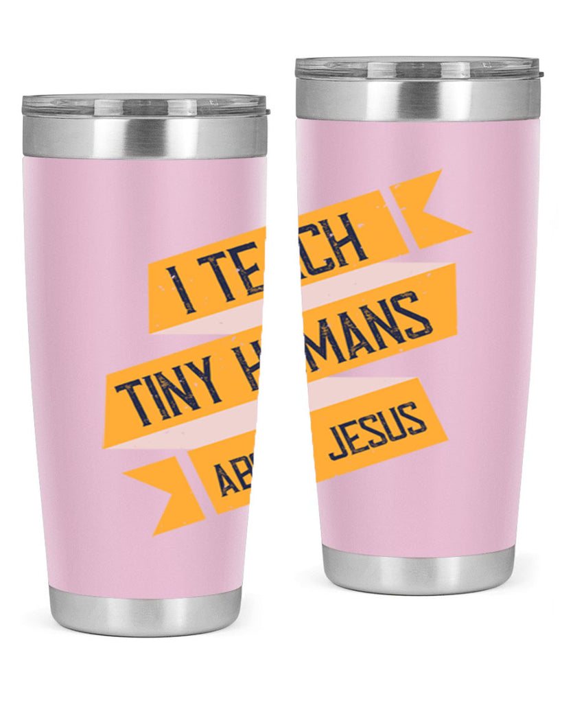 I Teach Tiny Humans About Jesus Style 103#- teacher- tumbler