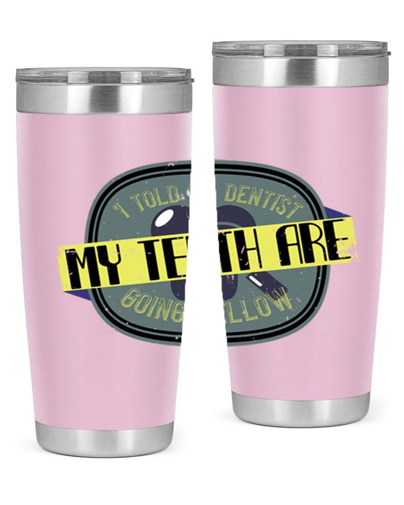 I told my dentist my teeth are going yellow Style 35#- dentist- tumbler