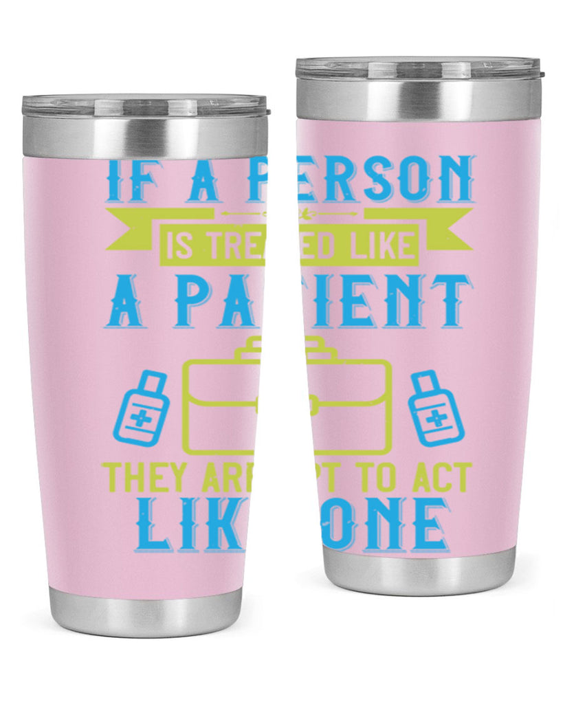 If a person is treated like a patient they are apt to act like one Style 40#- medical- tumbler