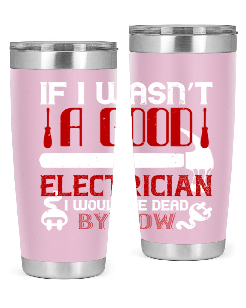 If i wasnt a good electrician i would be dead by now Style 32#- electrician- tumbler