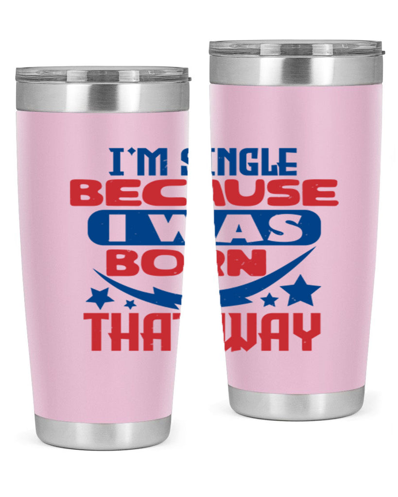 Im single because i was born that way Style 16#- Fourt Of July- Tumbler