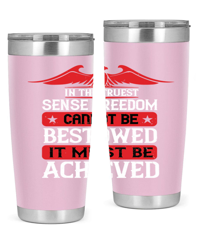 In the truest sense freedom cannot be bestowed it must be achieved Style 117#- Fourt Of July- Tumbler