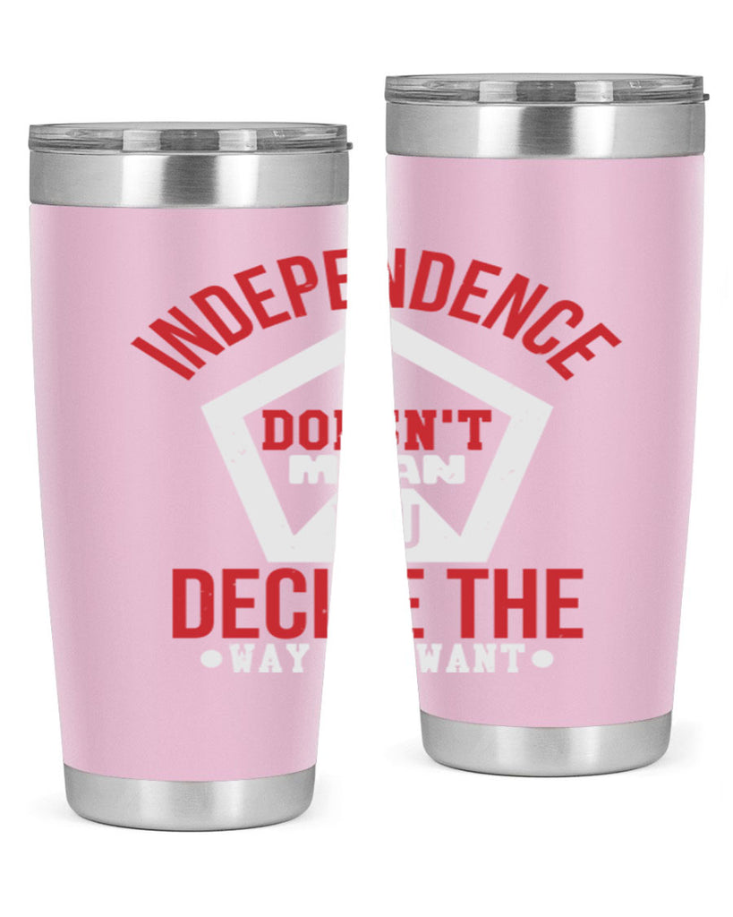 Independence doesnt mean you decide Style 22#- Fourt Of July- Tumbler