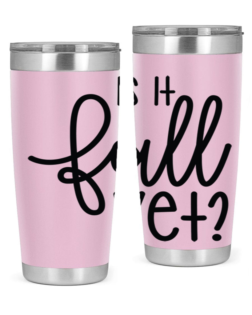 Is It Fall Yet 356#- fall- Tumbler