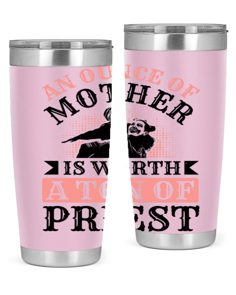 an ounce of mother is worth a ton of priest 1#- mothers day- Tumbler